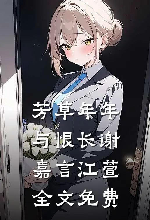 芳草年年与恨长谢嘉言江萱全文免费