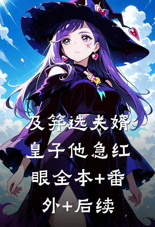 及笄选夫婿，皇子他急红眼全本+番外+后续