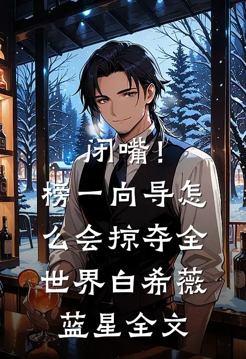 闭嘴！榜一向导怎么会掠夺全世界白希薇蓝星全文