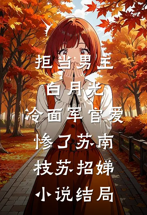 拒当男主白月光，冷面军官爱惨了苏南枝苏招娣小说结局