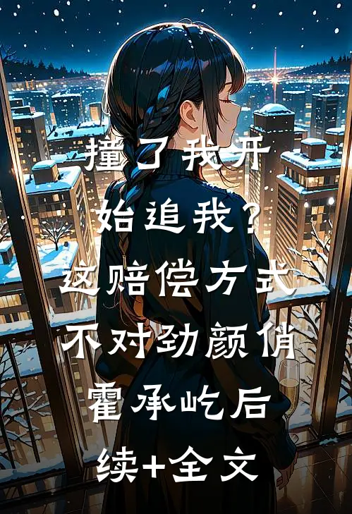 撞了我开始追我？这赔偿方式不对劲颜俏霍承屹后续+全文