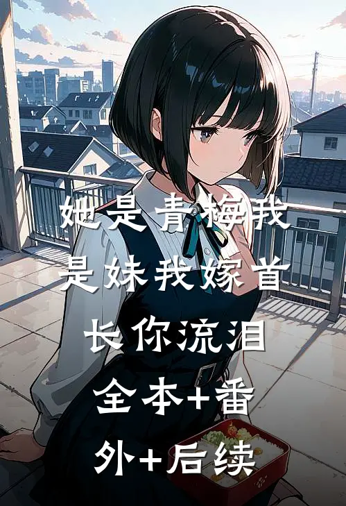 她是青梅我是妹我嫁首长你流泪全本+番外+后续