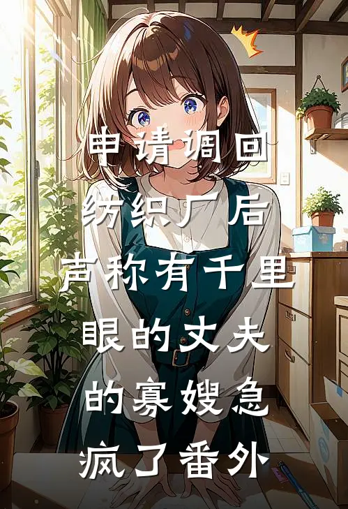 申请调回纺织厂后，声称有千里眼的丈夫的寡嫂急疯了番外