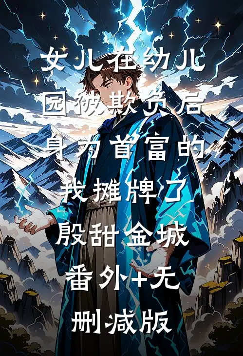 女儿在幼儿园被欺负后，身为首富的我摊牌了殷甜金城:番外+无删减版