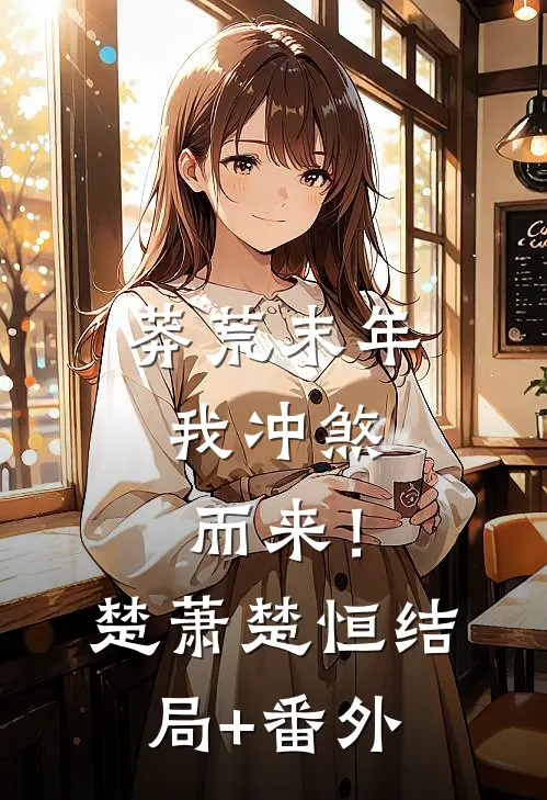 莽荒末年，我冲煞而来！楚萧楚恒:结局+番外