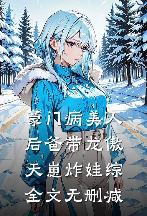 豪门病美人后爸带龙傲天崽炸娃综全文无删减