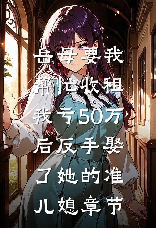 岳母要我帮忙收租，我亏50万后反手娶了她的准儿媳章节