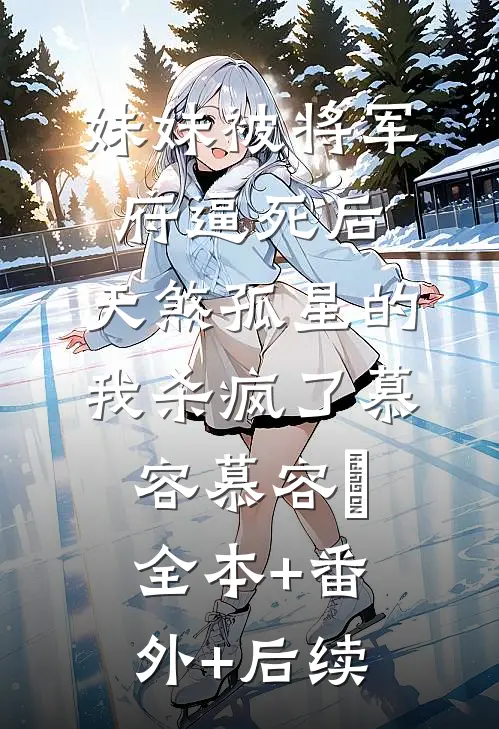 妹妹被将军府逼死后，天煞孤星的我杀疯了慕容慕容璟全本+番外+后续
