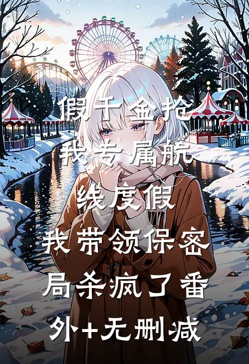 假千金抢我专属航线度假，我带领保密局杀疯了番外+无删减