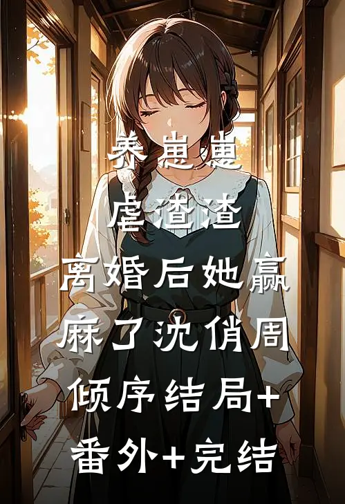 养崽崽，虐渣渣，离婚后她赢麻了沈俏周倾序结局+番外+完结