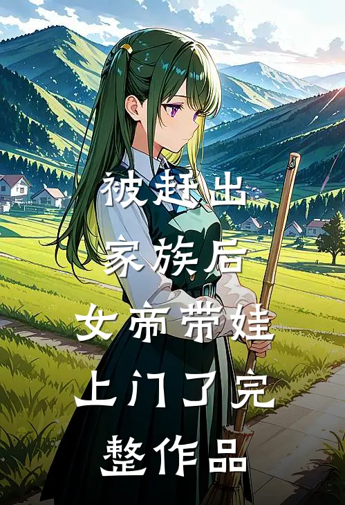 被赶出家族后，女帝带娃上门了完整作品