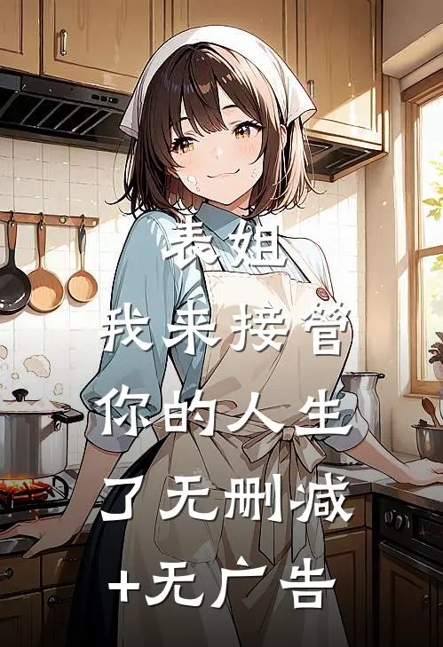 表姐，我来接管你的人生了无删减+无广告