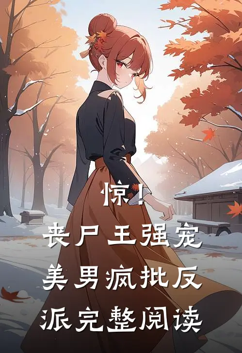 惊！丧尸王强宠美男疯批反派完整阅读