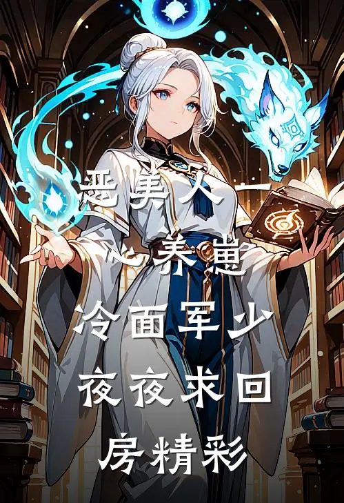 恶美人一心养崽，冷面军少夜夜求回房精彩