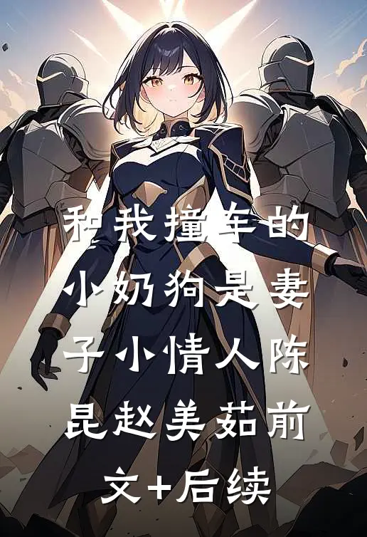和我撞车的小奶狗是妻子小情人陈昆赵美茹前文+后续