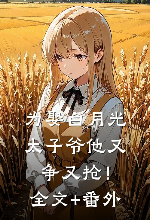 为娶白月光，太子爷他又争又抢！全文+番外