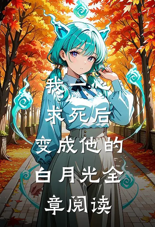 我一心求死后，变成他的白月光全章阅读