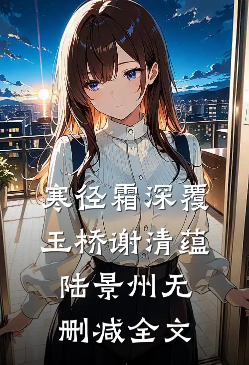 寒径霜深覆玉桥谢清蕴陆景州无删减全文