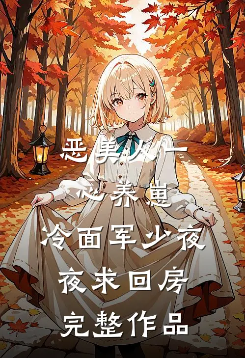 恶美人一心养崽，冷面军少夜夜求回房完整作品