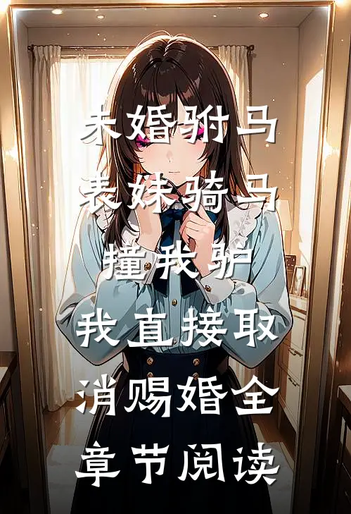 未婚驸马表妹骑马撞我驴，我直接取消赐婚全章节阅读