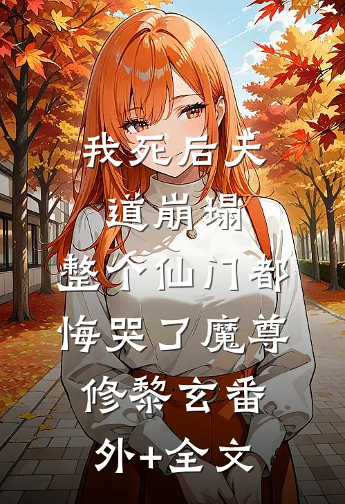 我死后天道崩塌，整个仙门都悔哭了魔尊修黎玄(番外)+(全文)