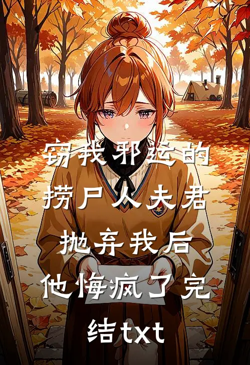 窃我邪运的捞尸人夫君抛弃我后，他悔疯了完结txt