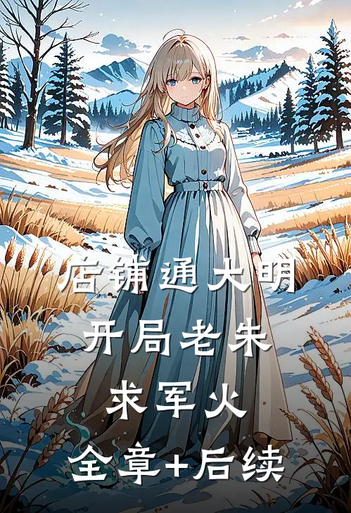 店铺通大明：开局老朱求军火:全章+后续