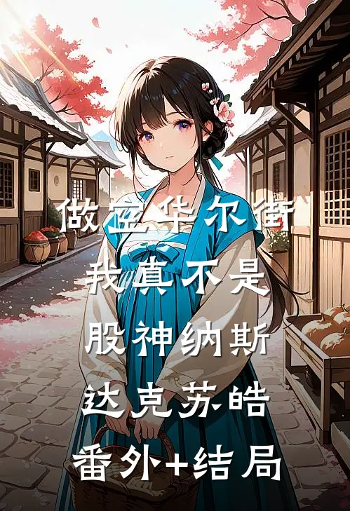 做空华尔街，我真不是股神纳斯达克苏皓:(番外)+(结局)
