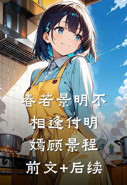 春若景明不相逢付明嫣顾景程:前文+后续