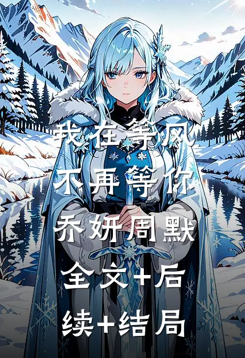 我在等风，不再等你乔妍周默:全文+后续+结局