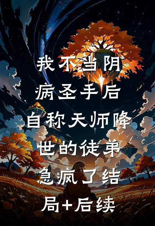我不当阴病圣手后，自称天师降世的徒弟急疯了结局+后续