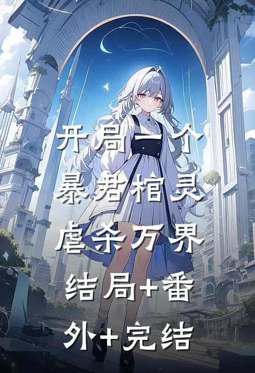 开局一个暴君棺灵，虐杀万界:结局+番外+完结