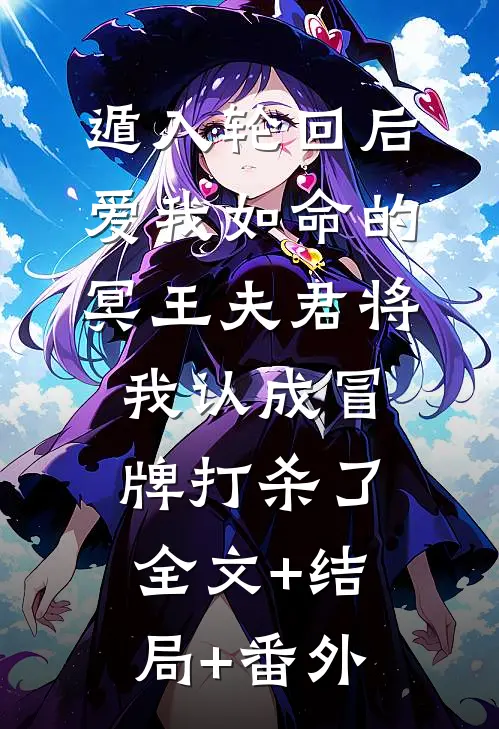 遁入轮回后，爱我如命的冥王夫君将我认成冒牌打杀了全文+结局+番外