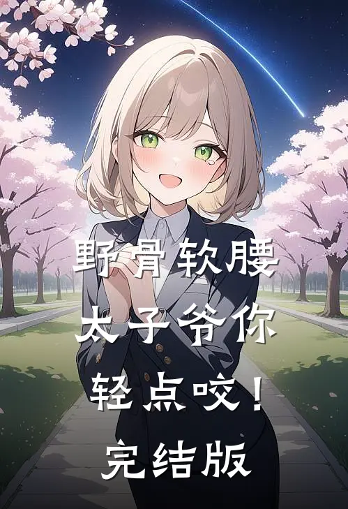 野骨软腰，太子爷你轻点咬！完结版