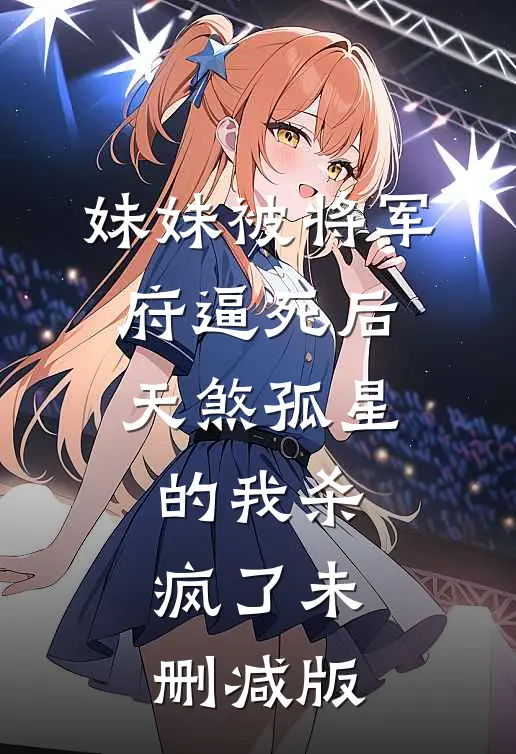 妹妹被将军府逼死后，天煞孤星的我杀疯了未删减版