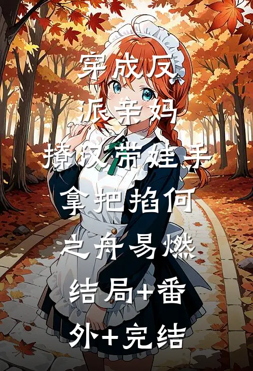 穿成反派亲妈，撩汉带娃手拿把掐何之舟易燃:结局+番外+完结