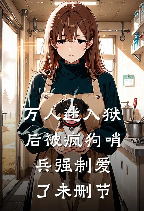 万人迷入狱后被疯狗哨兵强制爱了未删节