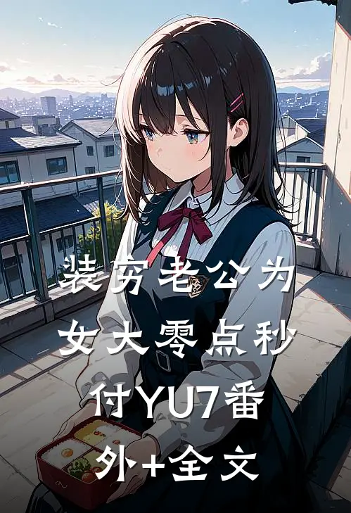 装穷老公为女大零点秒付YU7(番外)+(全文)