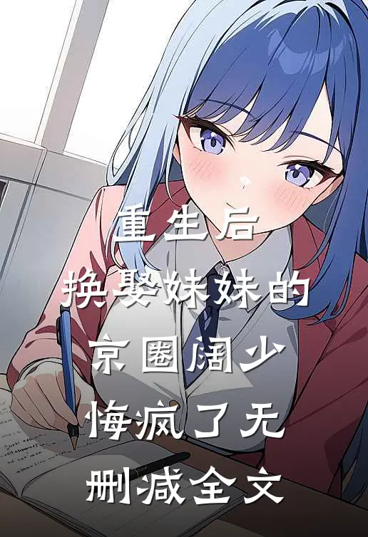 重生后，换娶妹妹的京圈阔少悔疯了无删减全文