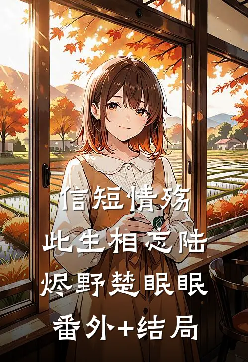 信短情殇，此生相忘陆烬野楚眠眠(番外)+(结局)