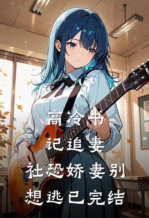 高冷书记追妻，社恐娇妻别想逃已完结