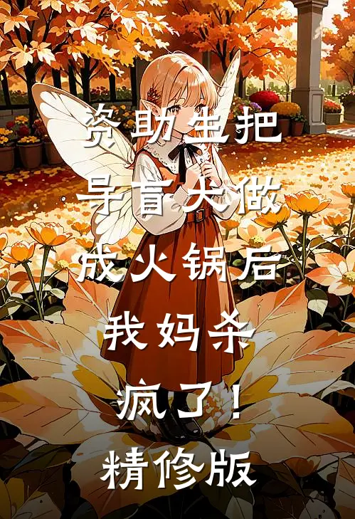 资助生把导盲犬做成火锅后，我妈杀疯了！精修版