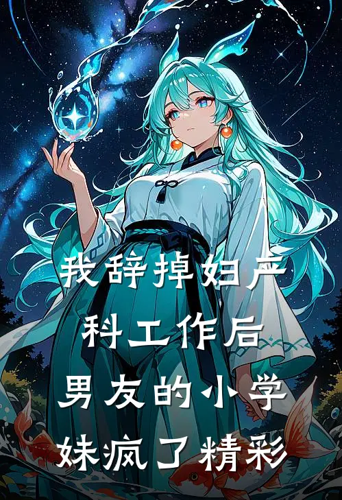 我辞掉妇产科工作后，男友的小学妹疯了精彩