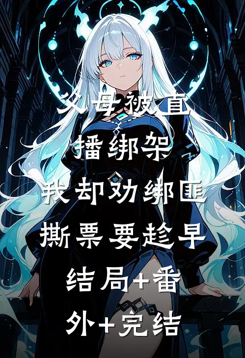父母被直播绑架，我却劝绑匪撕票要趁早结局+番外+完结