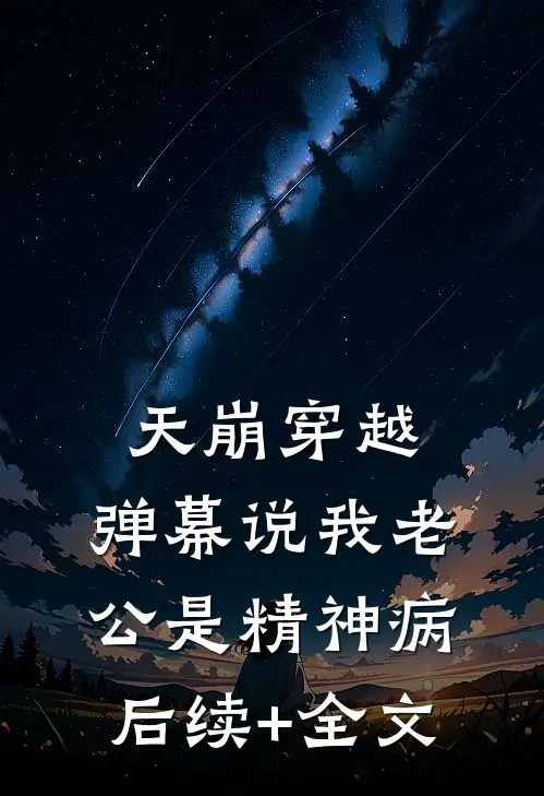 天崩穿越，弹幕说我老公是精神病后续+全文