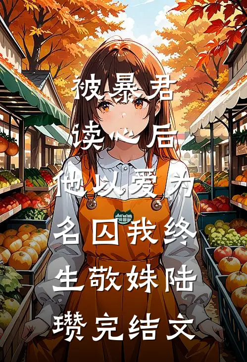 被暴君读心后，他以爱为名囚我终生敬姝陆瓒完结文