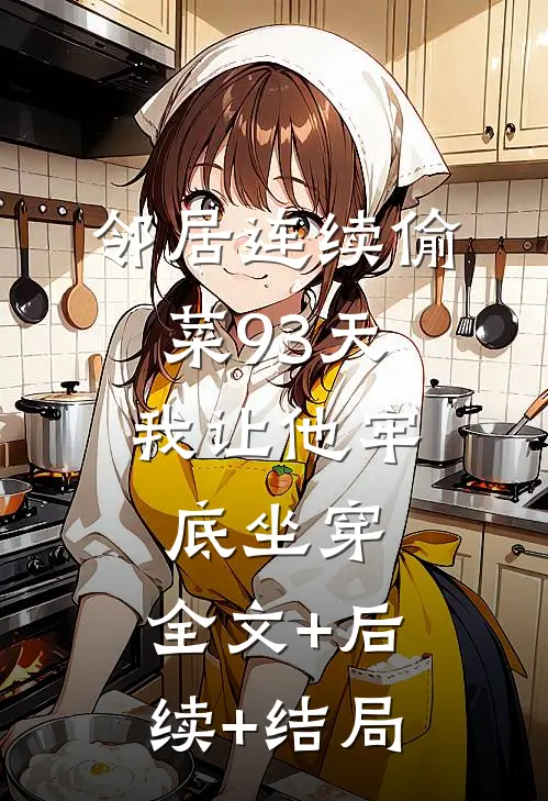 邻居连续偷菜93天，我让他牢底坐穿:全文+后续+结局