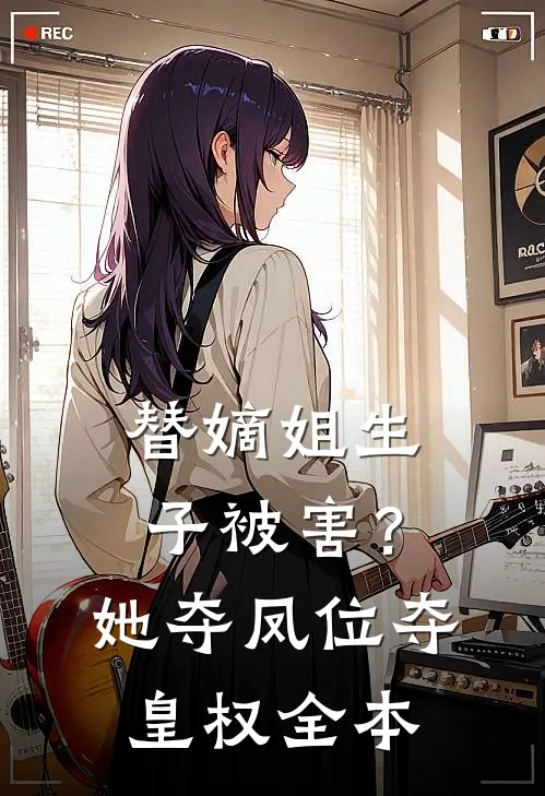 替嫡姐生子被害？她夺凤位夺皇权全本