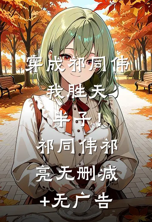 穿成祁同伟，我胜天半子！祁同伟祁亮无删减+无广告