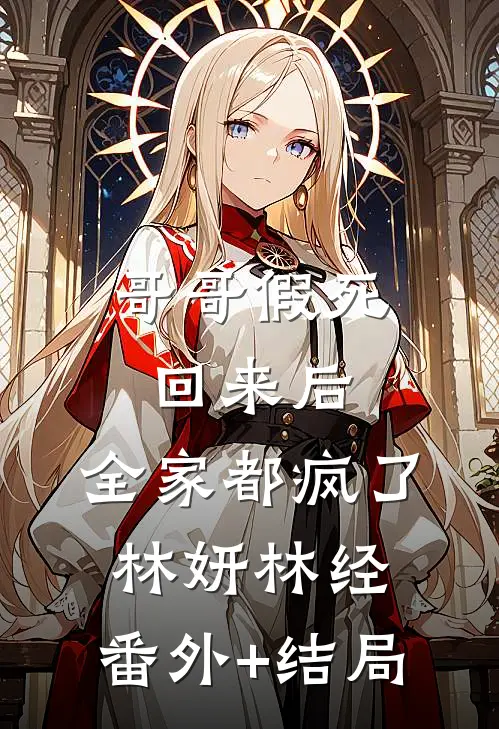 哥哥假死回来后，全家都疯了林妍林经:(番外)+(结局)
